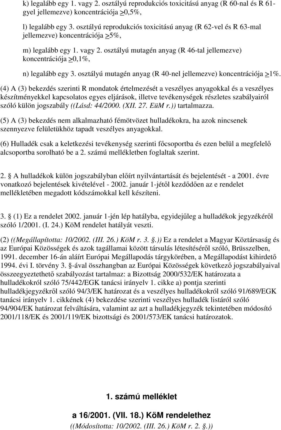 osztályú mutagén anyag (R 46-tal jellemezve) koncentrációja >0,1%, n) legalább egy 3. osztályú mutagén anyag (R 40-nel jellemezve) koncentrációja >1%.