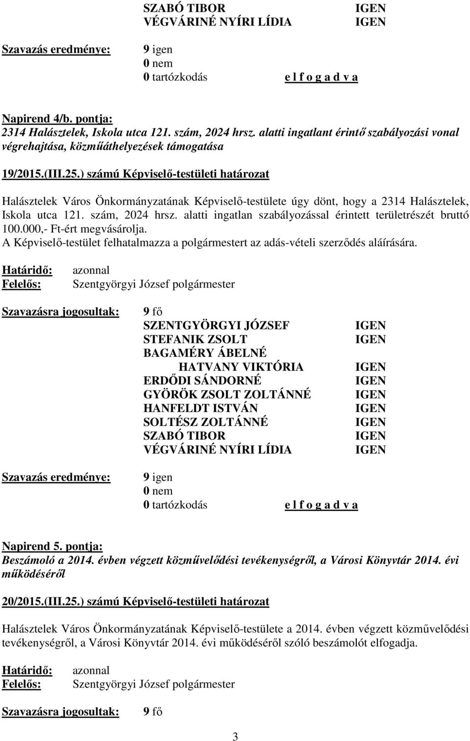 alatti ingatlan szabályozással érintett területrészét bruttó 100.000,- Ft-ért megvásárolja. A Képviselő-testület felhatalmazza a polgármestert az adás-vételi szerződés aláírására.