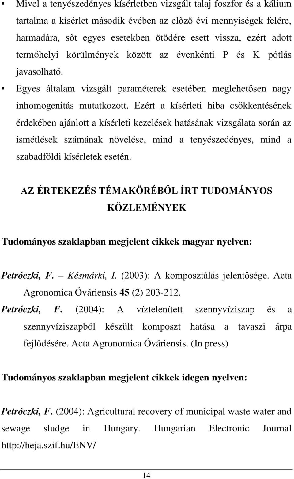 Ezért a kísérleti hiba csökkentésének érdekében ajánlott a kísérleti kezelések hatásának vizsgálata során az ismétlések számának növelése, mind a tenyészedényes, mind a szabadföldi kísérletek esetén.