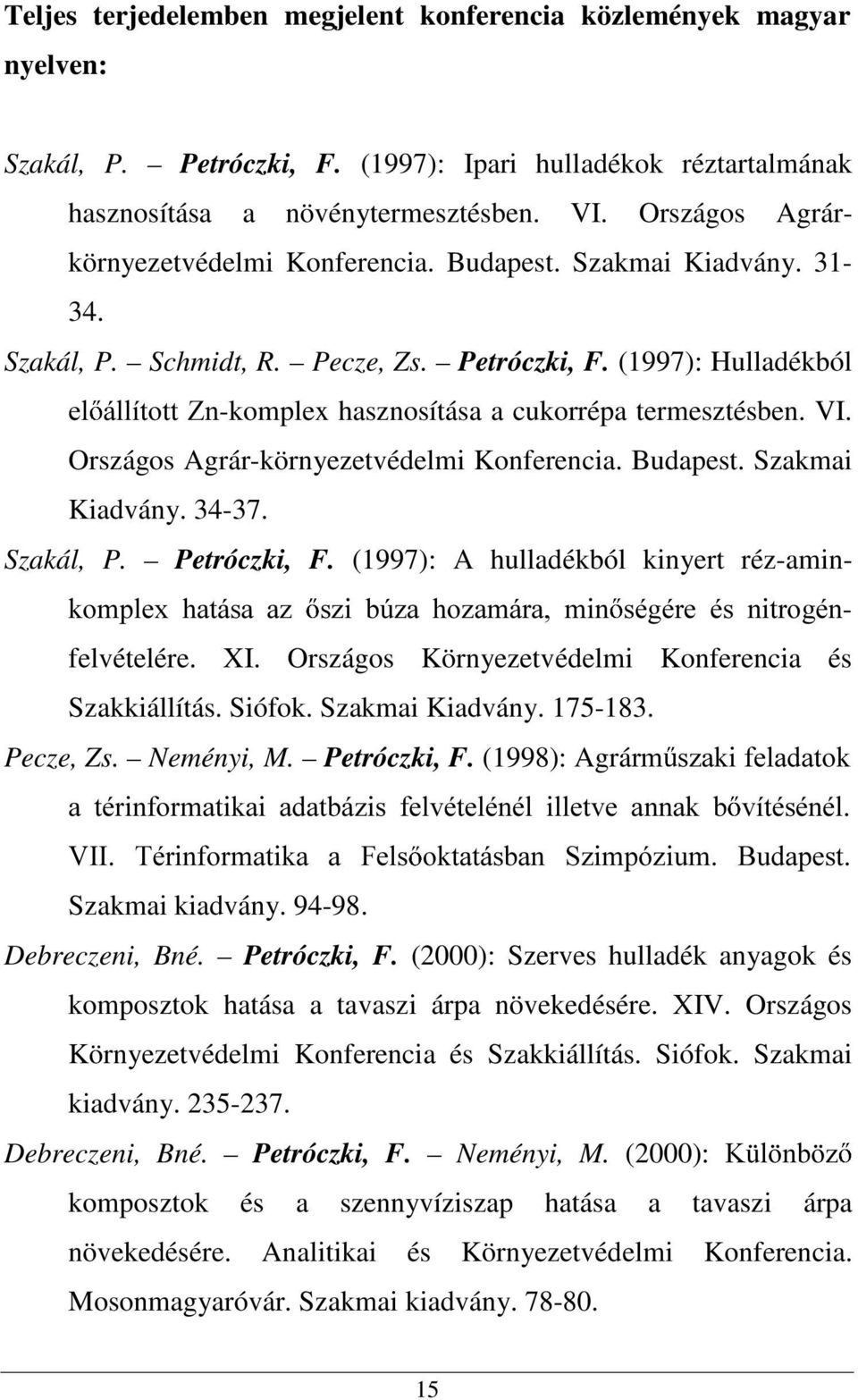 (1997): Hulladékból HO iootwrww =Q-komplex hasznosítása a cukorrépa termesztésben. VI. Országos Agrár-környezetvédelmi Konferencia. Budapest. Szakmai Kiadvány. 34-37. Szakál, P. Petróczki, F.