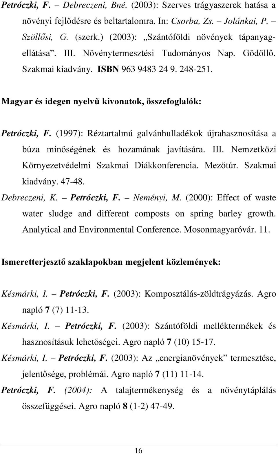 (1997): Réztartalmú galvánhulladékok újrahasznosítása a E~]D PLQ VpJpQHN pv KR]DPiQDN MDYtWiViUD,,, 1HP]HWN ]L. UQ\H]HWYpGHOPL 6]DNPDL 'LiNNRQIHUHQFLD 0H] W~U 6]DNPDL kiadvány. 47-48. Debreczeni, K.