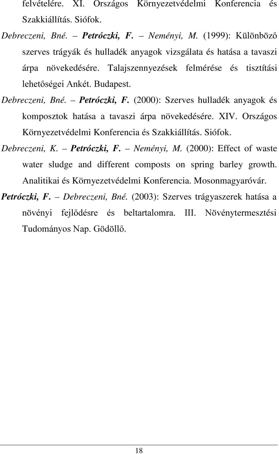 (2000): Szerves hulladék anyagok és komposztok hatása a tavaszi árpa növekedésére. XIV. Országos Környezetvédelmi Konferencia és Szakkiállítás. Siófok. Debreczeni, K. Petróczki, F. Neményi, M.