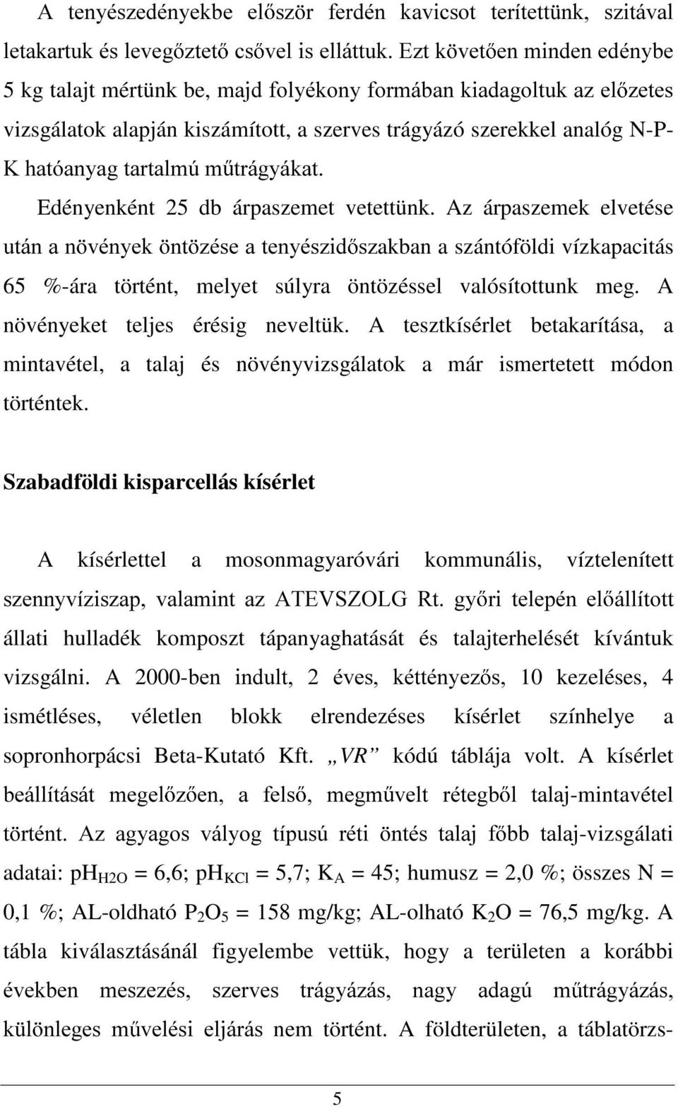 Az árpaszemek elvetése XWiQDQ YpQ\HN QW ]pvhdwhq\pv]lg V]akban a szántóföldi vízkapacitás 65 %-ára történt, melyet súlyra öntözéssel valósítottunk meg. A növényeket teljes érésig neveltük.