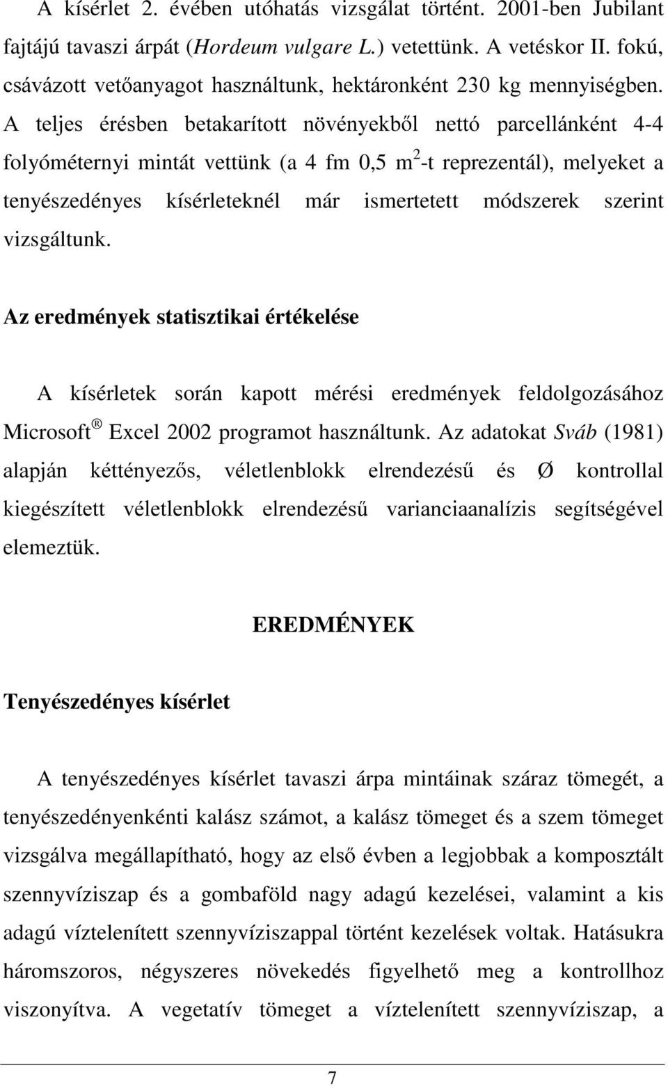 melyeket a tenyészedényes kísérleteknél már ismertetett módszerek szerint vizsgáltunk.