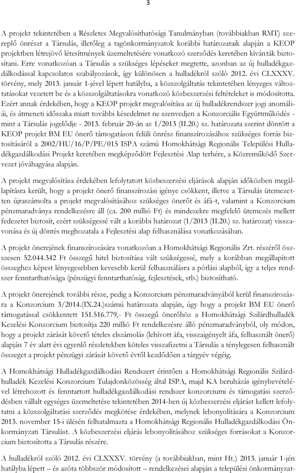 Erre vonatkozóan a Társulás a szükséges lépéseket megtette, azonban az új hulladékgazdálkodással kapcsolatos szabályozások, így különösen a hulladékról szóló 2012. évi CLXXXV. törvény, mely 2013.