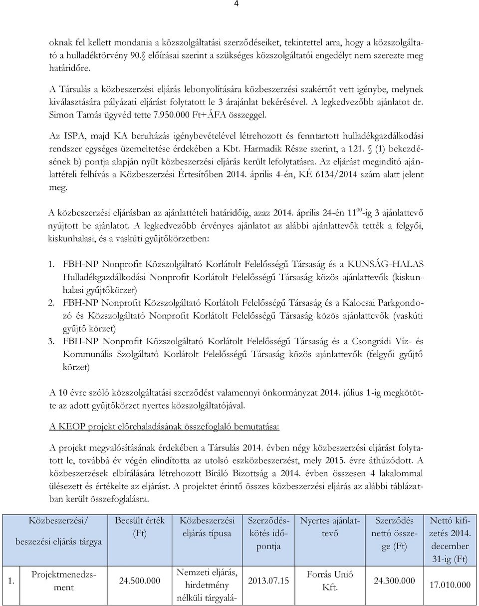 A Társulás a közbeszerzési eljárás lebonyolítására közbeszerzési szakértőt vett igénybe, melynek kiválasztására pályázati eljárást folytatott le 3 árajánlat bekérésével. A legkedvezőbb ajánlatot dr.