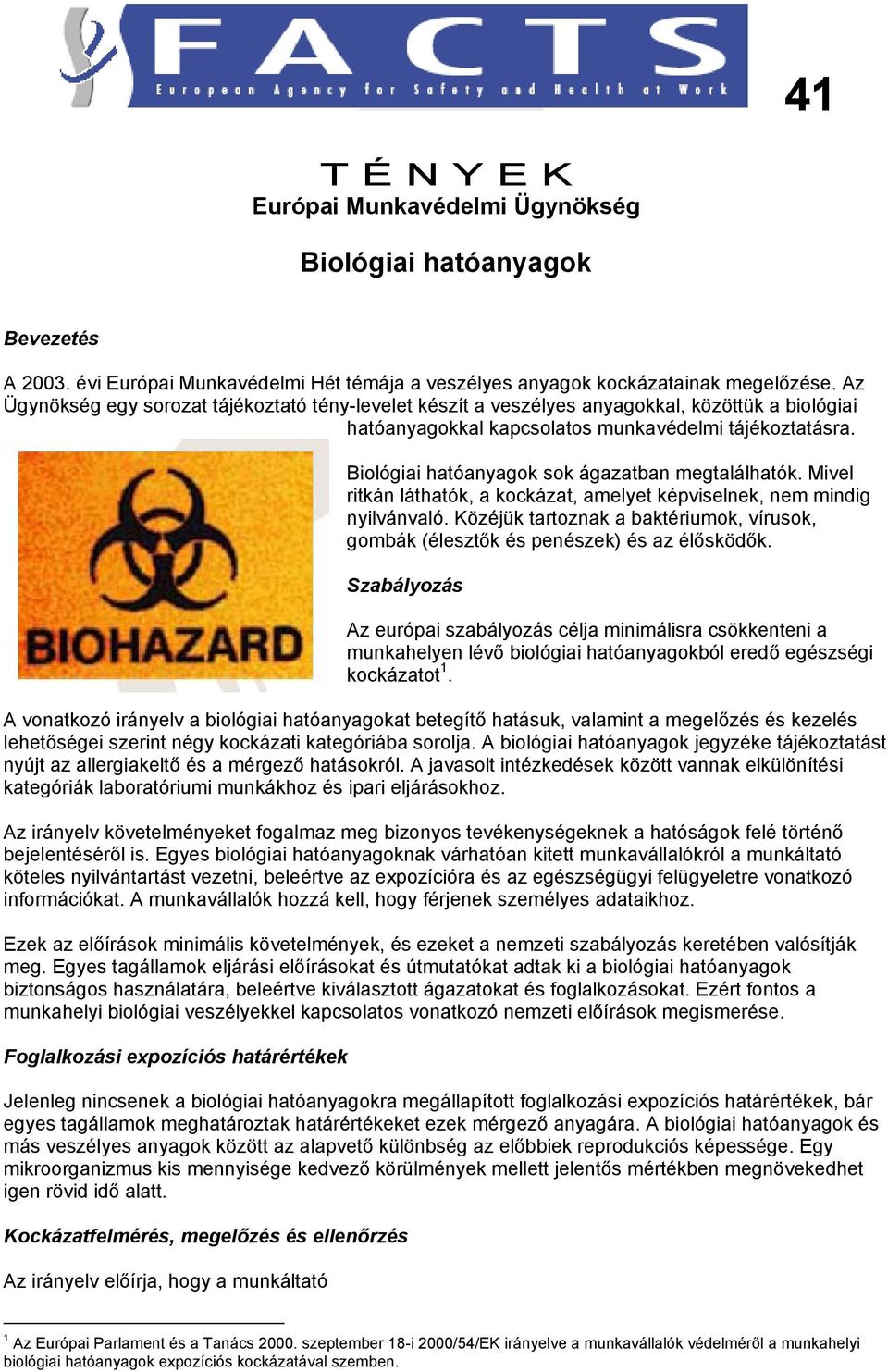 Biológiai hatóanyagok sok ágazatban megtalálhatók. Mivel ritkán láthatók, a kockázat, amelyet képviselnek, nem mindig nyilvánvaló.