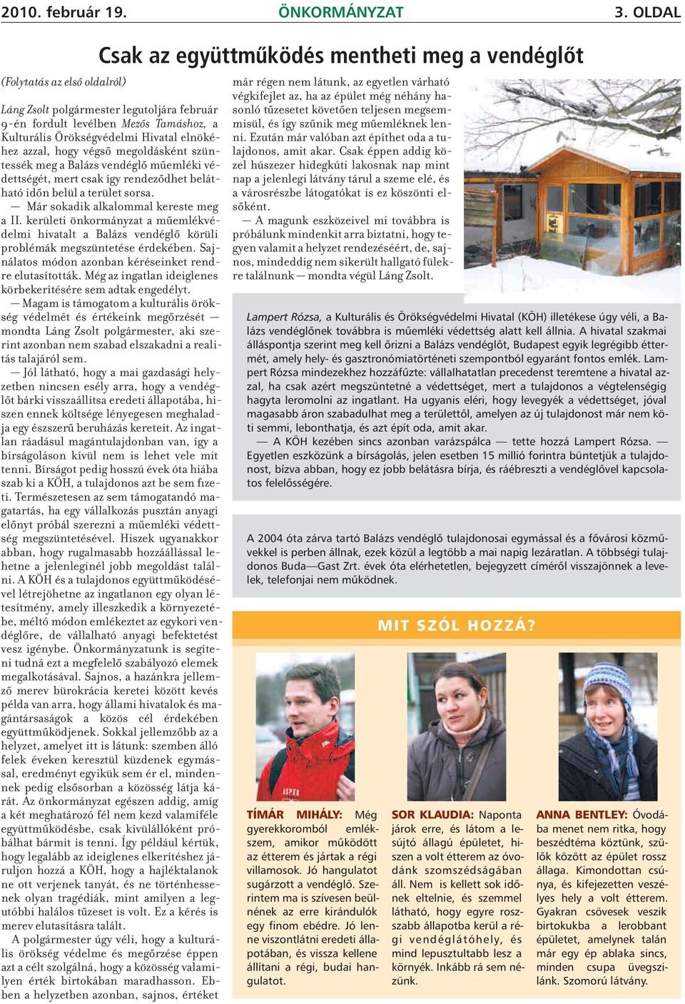 elnökéhez azzal, hogy végsô megoldásként szüntessék meg a Balázs vendéglô mûemléki védettségét, mert csak így rendezôdhet belátható idôn belül a terület sorsa. Már sokadik alkalommal kereste meg a II.