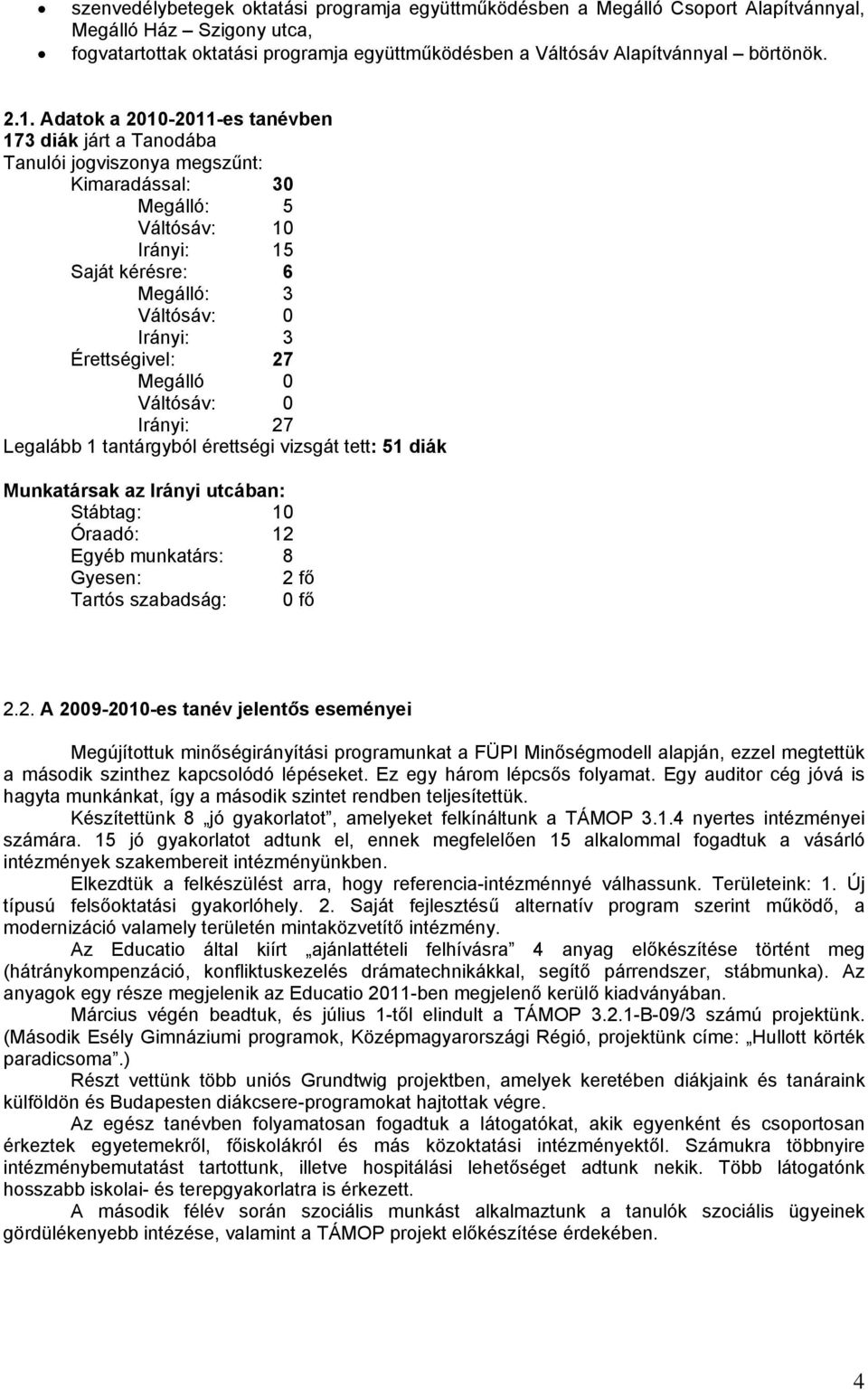 Érettségivel: 27 Megálló 0 Váltósáv: 0 Irányi: 27 Legalább 1 tantárgyból érettségi vizsgát tett: 51 diák Munkatársak az Irányi utcában: Stábtag: 10 Óraadó: 12 Egyéb munkatárs: 8 Gyesen: 2 fő Tartós