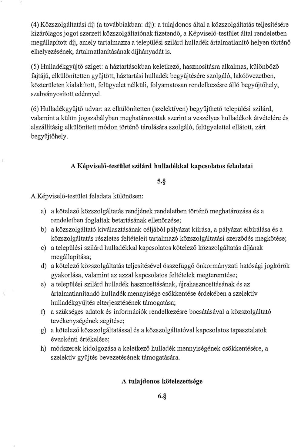 (5) Hulladékgyűjtő sziget: a háztatiásokban keletkező, hasznosításra alkalmas, különböző fajtájú, elkülönítetten gyüjtött, háztartási hulladék begyűjtésére szolgáló, lakóövezetben, közterületen