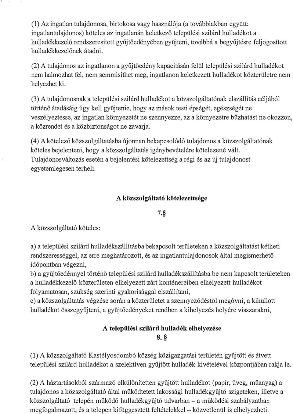 (2) A tulajdonos az ingatlanon a gyűjtőedény kapacitásán felül települési szilárd hulladékot nem halmozhat fel, nem semmisíthet meg, ingatlanon keletkezett hulladékot közterületre nem helyezhet ki.