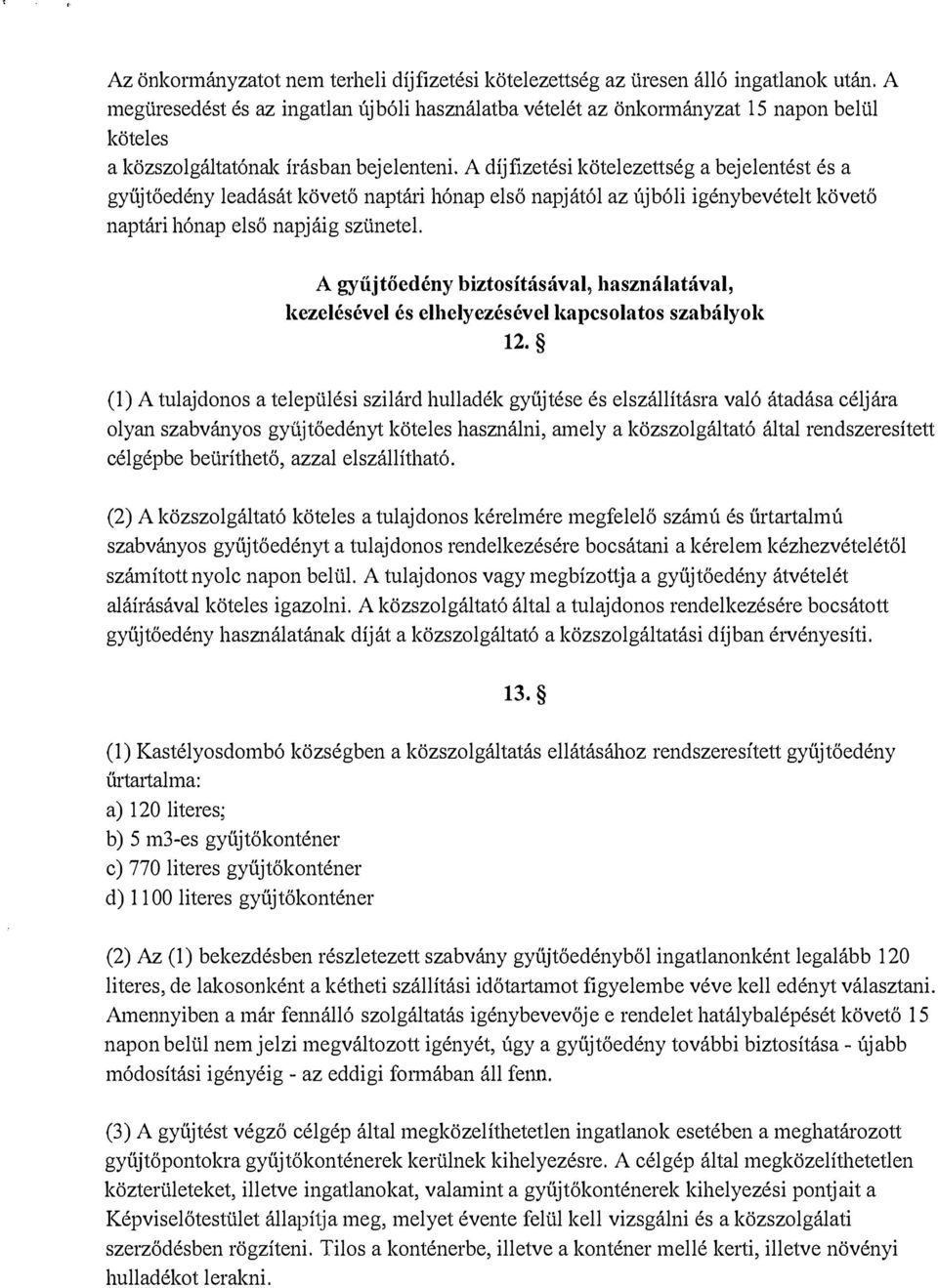 A díjfizetési kötelezettség a bejelentést és a gyűjtőedény leadását követő naptári hónap első napjától az újbóli igénybevételt követő naptári hónap első napjáig szünetel.