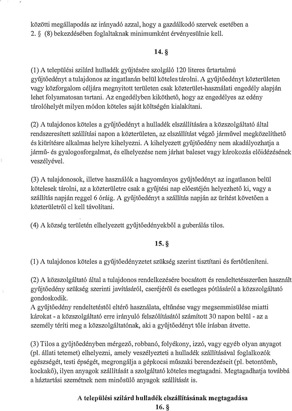 A gyűjtőedényt közterületen vagy közforgalom céljára megnyitott területen csak közterület-használati engedély alapján lehet folyamatosan tartani.