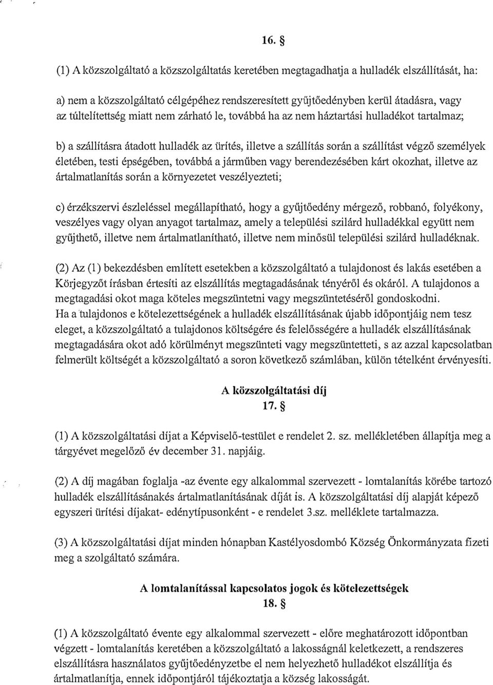 testi épségében, továbbá a járműben vagy berendezésében kárt okozhat, illetve az ártalmatlat1ítás során a környezetet veszélyezteti; c) érzékszervi észleléssel megállapítható, hogy a gyűjtőedény