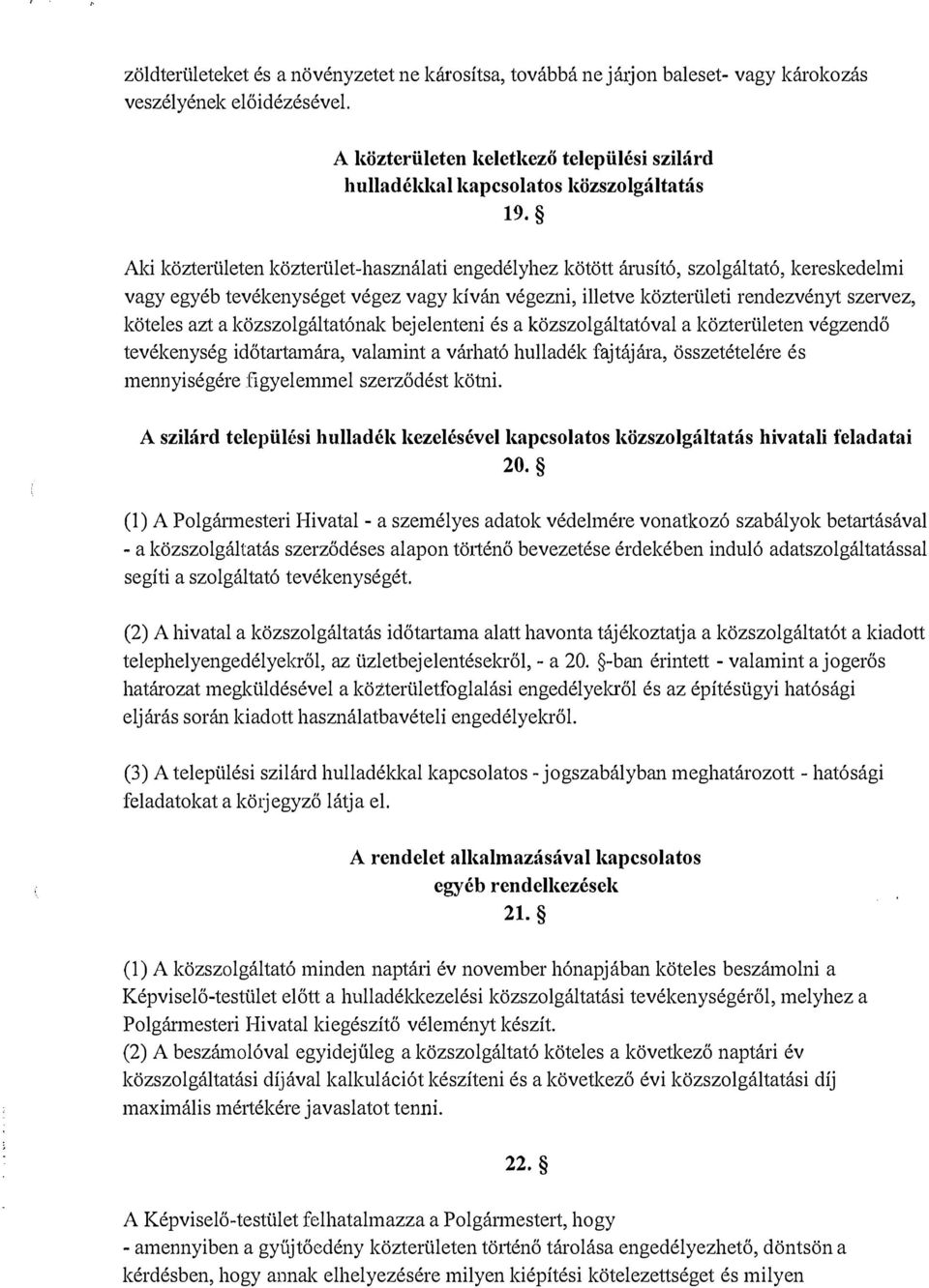 Aki közterületen közterület-használati engedélyhez kötött árnsító, szolgáltató, kereskedelmi vagy egyéb tevékenységet végez vagy kíván végezni, illetve közterületi rendezvényt szervez, köteles azt a