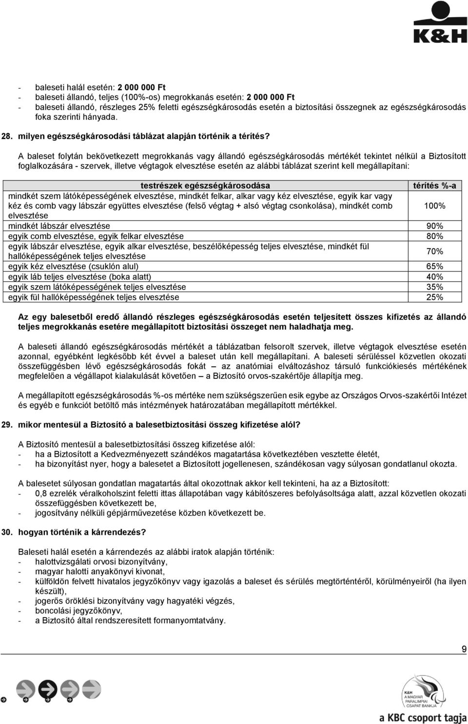 A baleset folytán bekövetkezett megrokkanás vagy állandó egészségkárosodás mértékét tekintet nélkül a Biztosított foglalkozására - szervek, illetve végtagok elvesztése esetén az alábbi táblázat