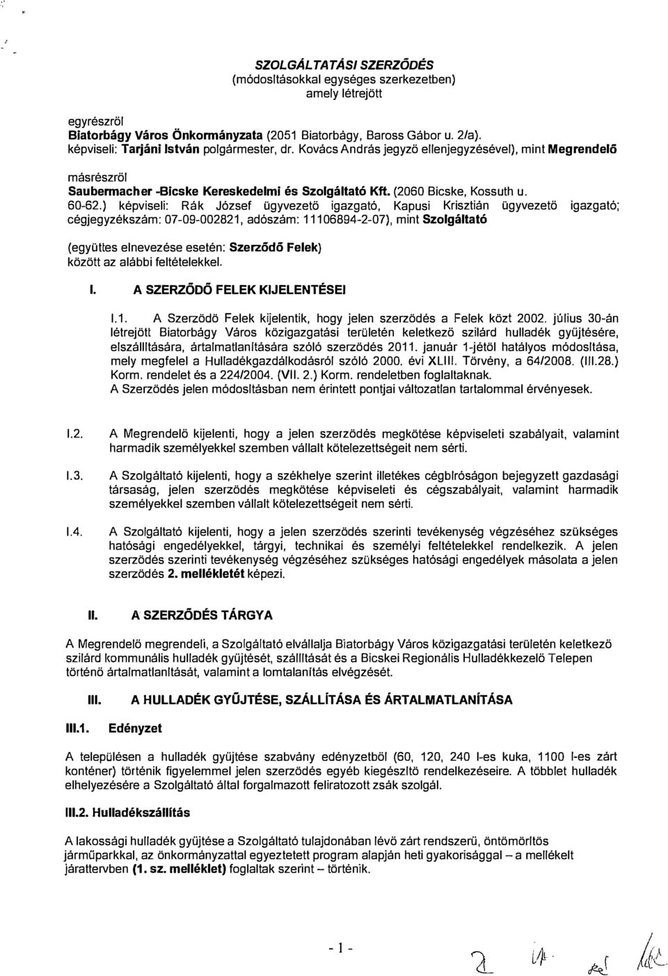 ) képvisei: Rák József ügyvezető igazgató, Kapusi Krisztián ügyvezető igazgató; cégjegyzékszám: 07-09-002821, adószám: 111 06894-2-07), mint Szogátató (együttes enevezése ese én: Szerzödö Feek) közöt