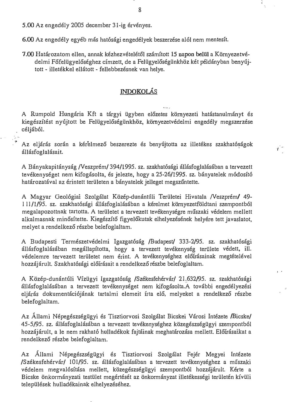 INDOKOLÁS A Rumpod Hungária Kft a tárgyi ügyben eőzetes környezeti hatástanumányt és kiegészítést nyújtott be Feügyeőségünkhöz, környezetvédemi engedéy megszerzése céjábó.