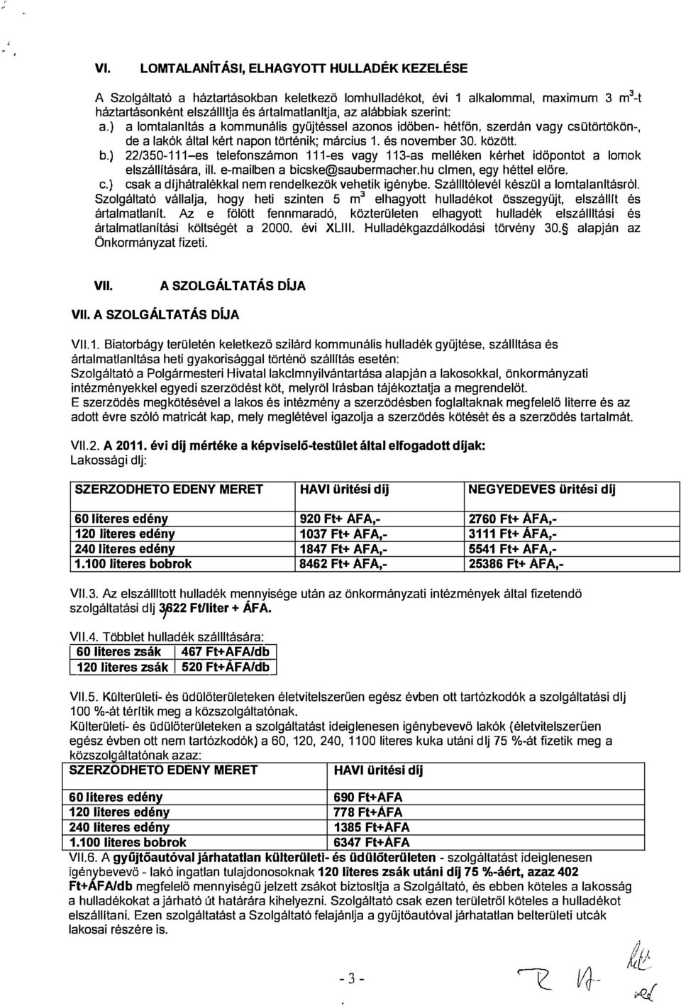 ) 22/350-111-es teefonszámon 111-es vagy 113-as meéken kérhet időpontot a ornek eszáítására, i. e-maiben a bicske@saubermacher.hu emen, egy hétte eőre. c.