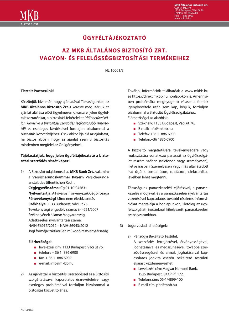 Kérjük az ajánlat aláírása elôtt figyelmesen olvassa el jelen ügyféltájékoztatónkat, a biztosítási feltételeket (dôlt betûvel külön kiemelve a biztosítási szerzôdés legfontosabb ismertetôi) és