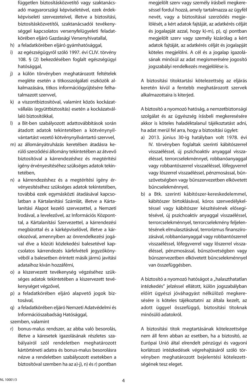 (2) bekezdésében foglalt egészségügyi hatósággal, j) a külön törvényben meghatározott feltételek megléte esetén a titkosszolgálati eszközök alkalmazására, titkos információgyûjtésére felhatalmazott