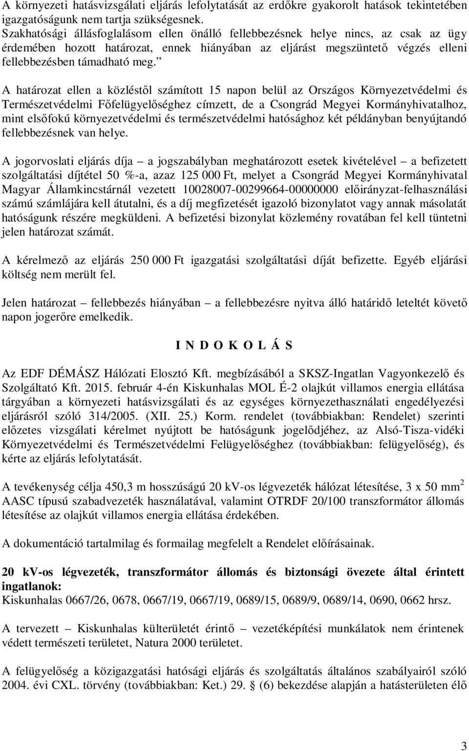 A határozat ellen a közlést l számított 15 napon belül az Országos Környezetvédelmi és Természetvédelmi F felügyel séghez címzett, de a Csongrád Megyei Kormányhivatalhoz, mint els fokú