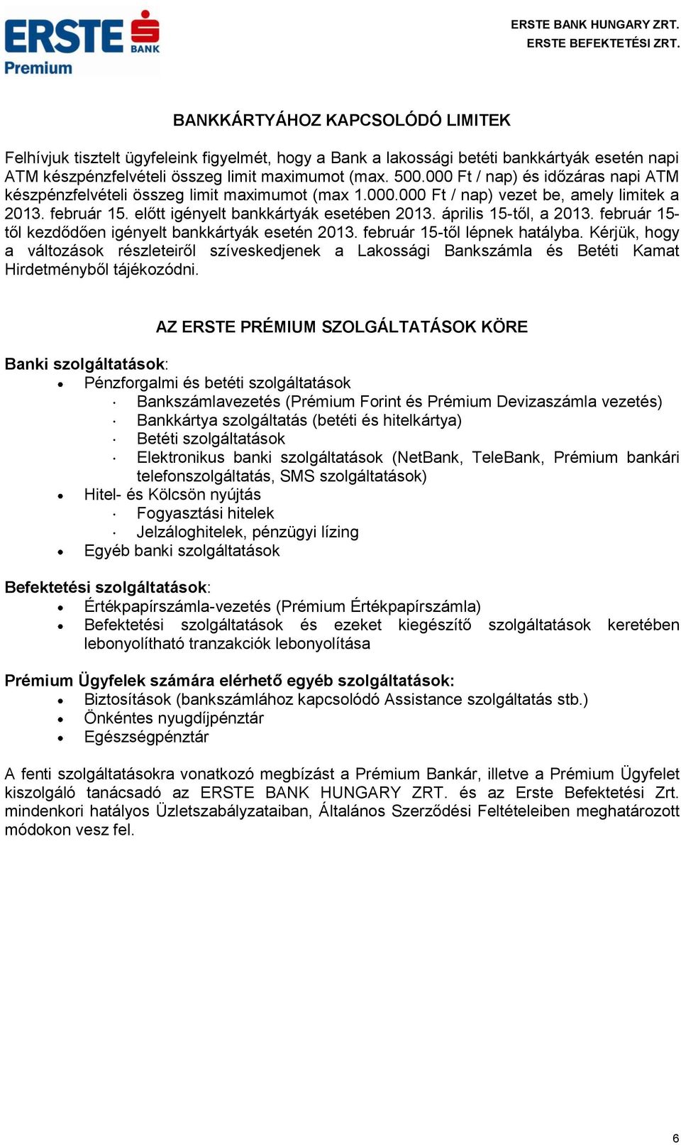 április 15-től, a 2013. február 15- től kezdődően igényelt bankkártyák esetén 2013. február 15-től lépnek hatályba.