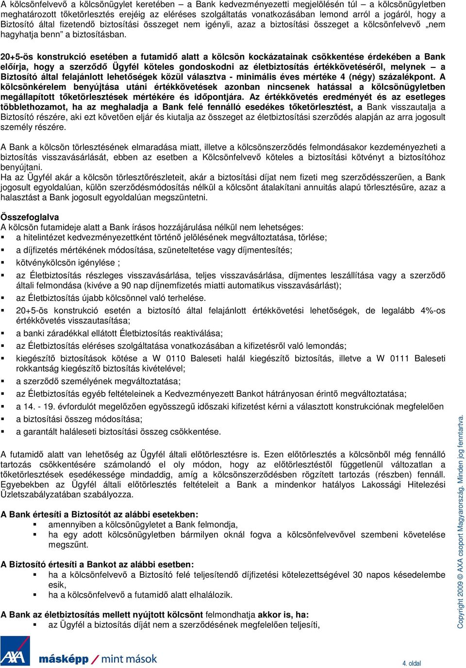 20+5-ös konstrukció esetében a futamidı alatt a kölcsön kockázatainak csökkentése érdekében a Bank elıírja, hogy a szerzıdı Ügyfél köteles gondoskodni az életbiztosítás értékkövetésérıl, melynek a