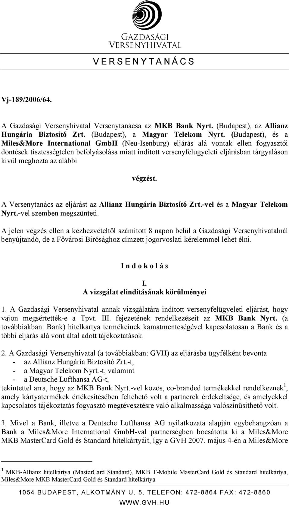 meghozta az alábbi végzést. A Versenytanács az eljárást az Allianz Hungária Biztosító Zrt.-vel és a Magyar Telekom Nyrt.-vel szemben megszünteti.