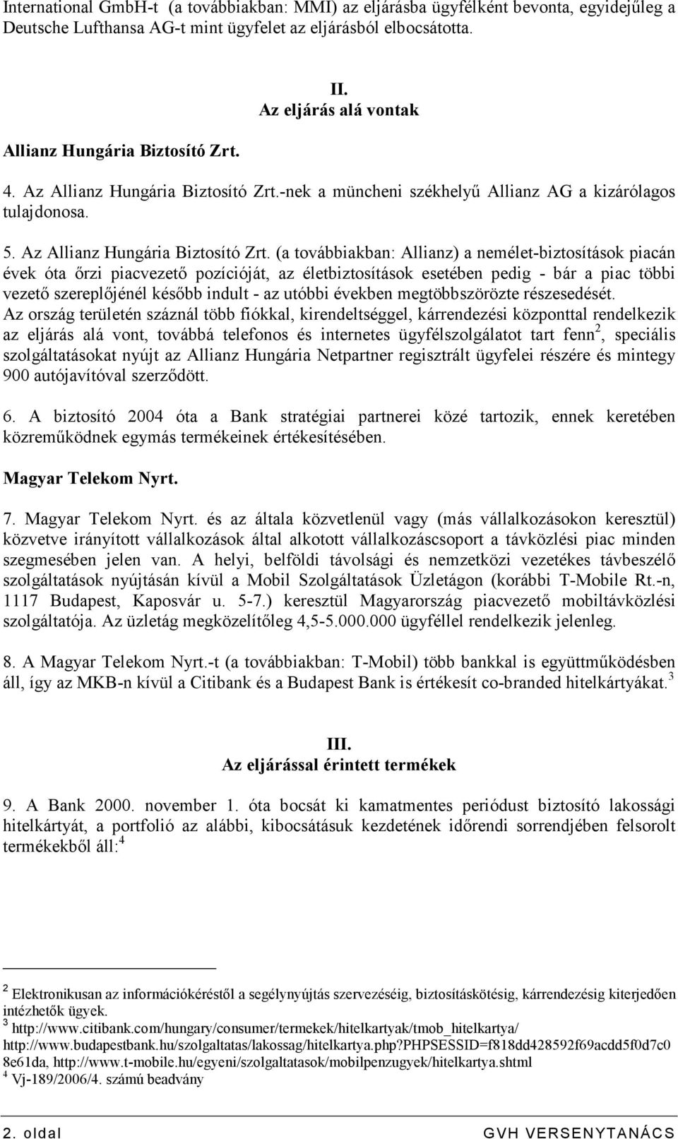 -nek a müncheni székhelyő Allianz AG a kizárólagos tulajdonosa. 5. Az Allianz Hungária Biztosító Zrt.