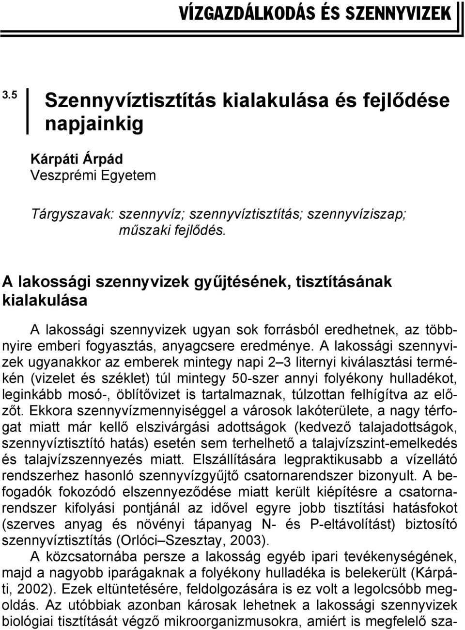 A lakossági szennyvizek ugyanakkor az emberek mintegy napi 2 3 liternyi kiválasztási termékén (vizelet és széklet) túl mintegy 50-szer annyi folyékony hulladékot, leginkább mosó-, öblítővizet is