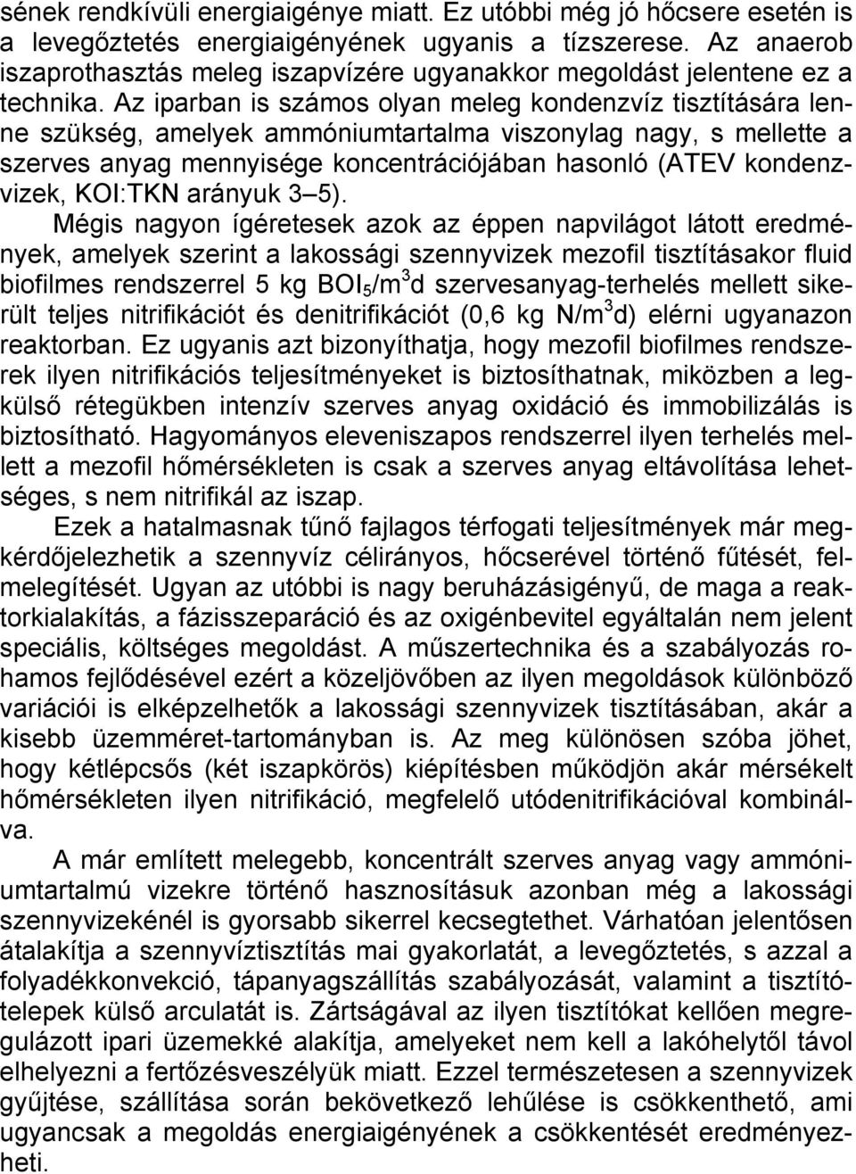 Az iparban is számos olyan meleg kondenzvíz tisztítására lenne szükség, amelyek ammóniumtartalma viszonylag nagy, s mellette a szerves anyag mennyisége koncentrációjában hasonló (ATEV kondenzvizek,