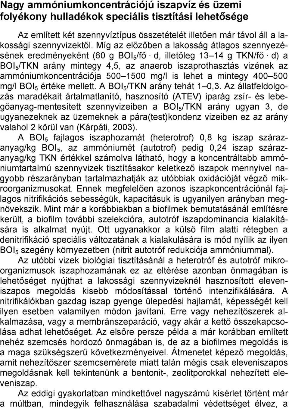 ammóniumkoncentrációja 500 1500 mg/l is lehet a mintegy 400 500 mg/l BOI 5 értéke mellett. A BOI 5 /TKN arány tehát 1 0,3.