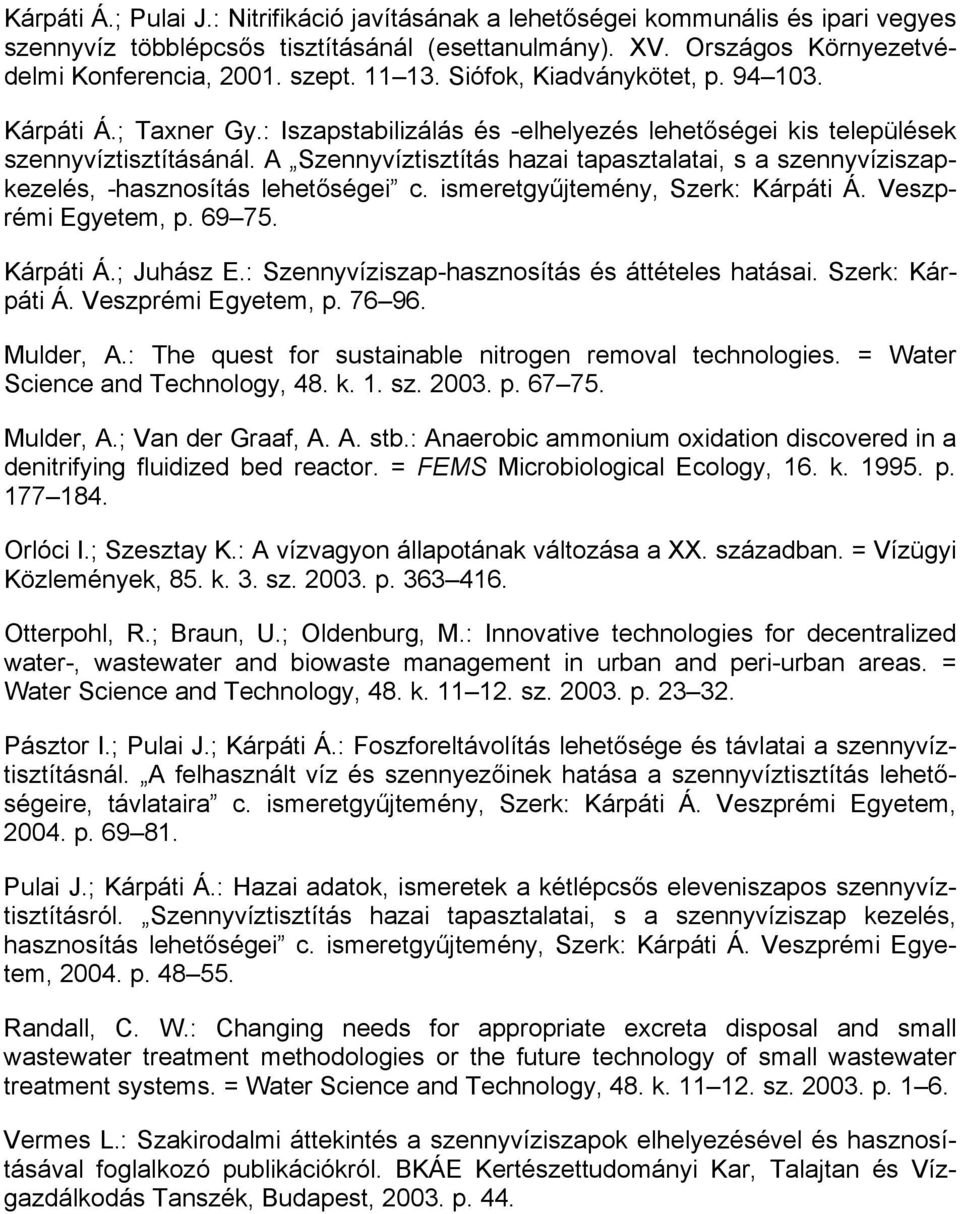 A Szennyvíztisztítás hazai tapasztalatai, s a szennyvíziszapkezelés, -hasznosítás lehetőségei c. ismeretgyűjtemény, Szerk: Kárpáti Á. Veszprémi Egyetem, p. 69 75. Kárpáti Á.; Juhász E.