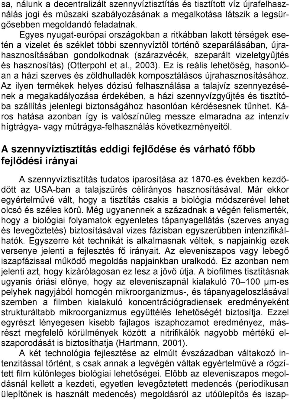 vizeletgyűjtés és hasznosítás) (Otterpohl et al., 2003). Ez is reális lehetőség, hasonlóan a házi szerves és zöldhulladék komposztálásos újrahasznosításához.