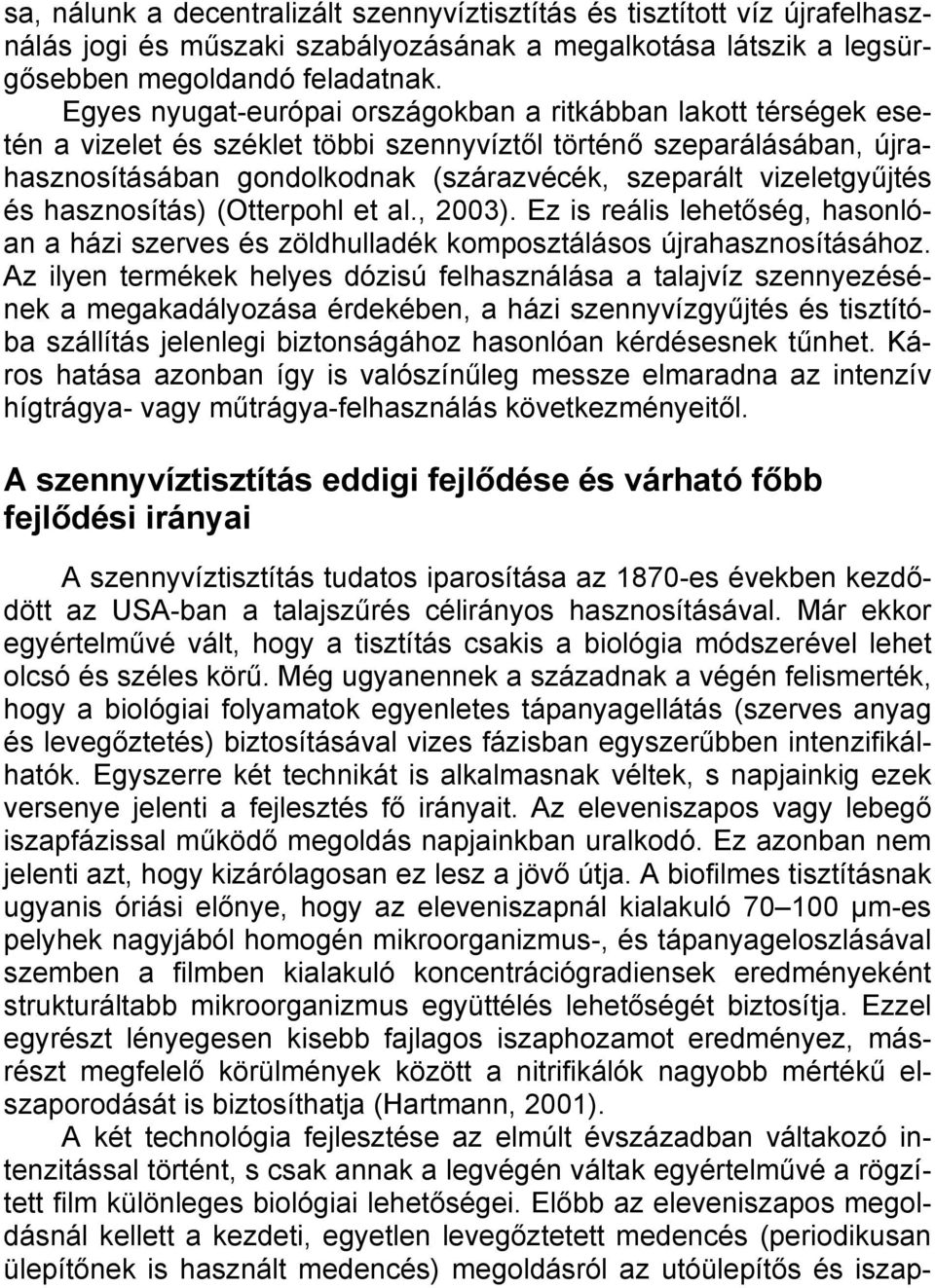 vizeletgyűjtés és hasznosítás) (Otterpohl et al., 2003). Ez is reális lehetőség, hasonlóan a házi szerves és zöldhulladék komposztálásos újrahasznosításához.