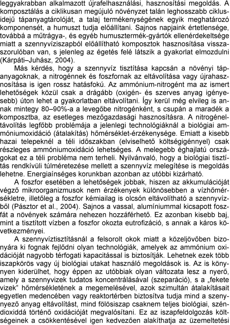 Sajnos napjaink értetlensége, továbbá a műtrágya-, és egyéb humusztermék-gyártók ellenérdekeltsége miatt a szennyvíziszapból előállítható komposztok hasznosítása visszaszorulóban van, s jelenleg az