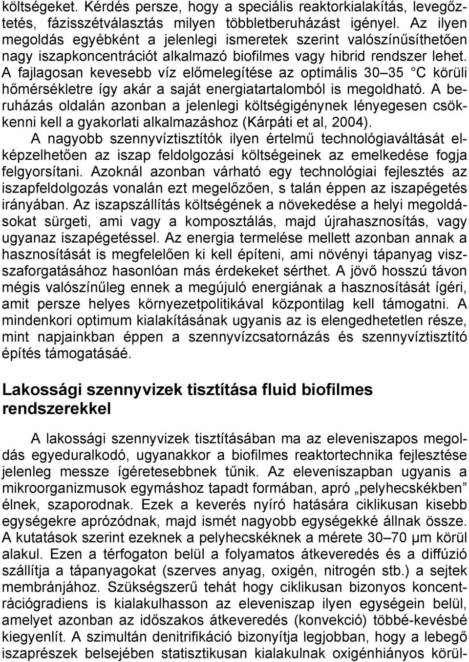 A fajlagosan kevesebb víz előmelegítése az optimális 30 35 C körüli hőmérsékletre így akár a saját energiatartalomból is megoldható.