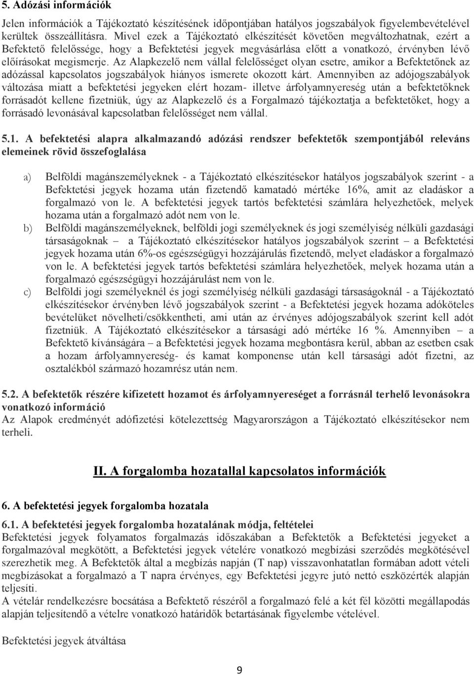 Az Alapkezelő nem vállal felelősséget olyan esetre, amikor a Befektetőnek az adózással kapcsolatos jogszabályok hiányos ismerete okozott kárt.