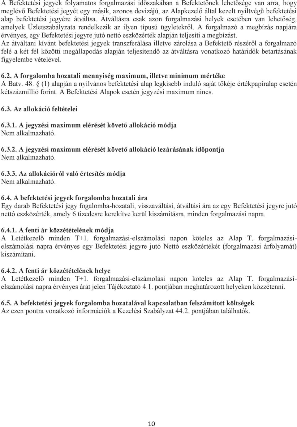 A forgalmazó a megbízás napjára érvényes, egy Befektetési jegyre jutó nettó eszközérték alapján teljesíti a megbízást.