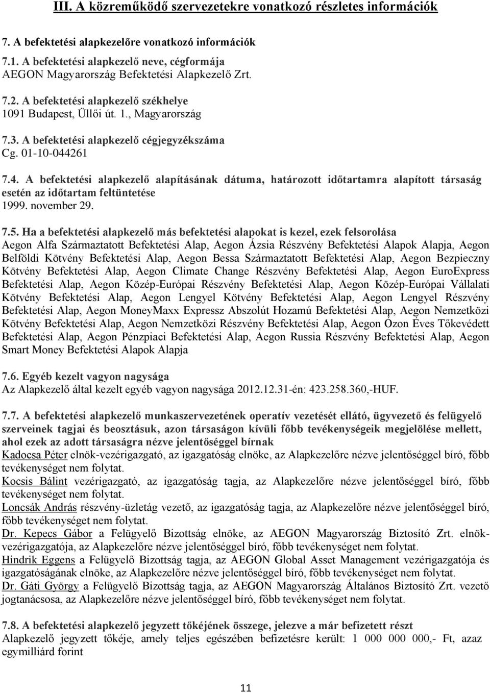 A befektetési alapkezelő cégjegyzékszáma Cg. 01-10-044261 7.4. A befektetési alapkezelő alapításának dátuma, határozott időtartamra alapított társaság esetén az időtartam feltüntetése 1999.