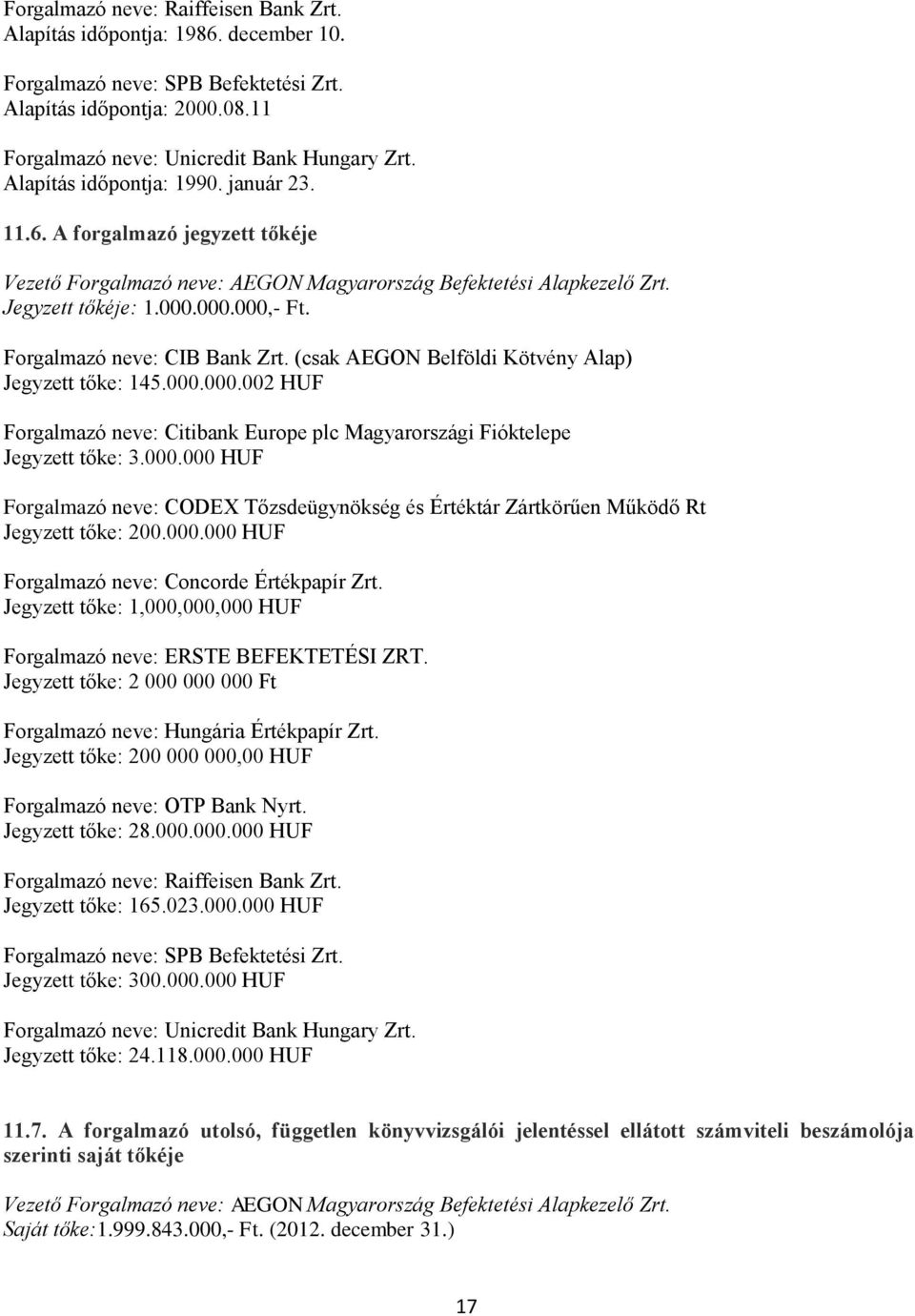 Forgalmazó neve: CIB Bank Zrt. (csak AEGON Belföldi Kötvény Alap) Jegyzett tőke: 145.000.000.002 HUF Forgalmazó neve: Citibank Europe plc Magyarországi Fióktelepe Jegyzett tőke: 3.000.000 HUF Forgalmazó neve: CODEX Tőzsdeügynökség és Értéktár Zártkörűen Működő Rt Jegyzett tőke: 200.