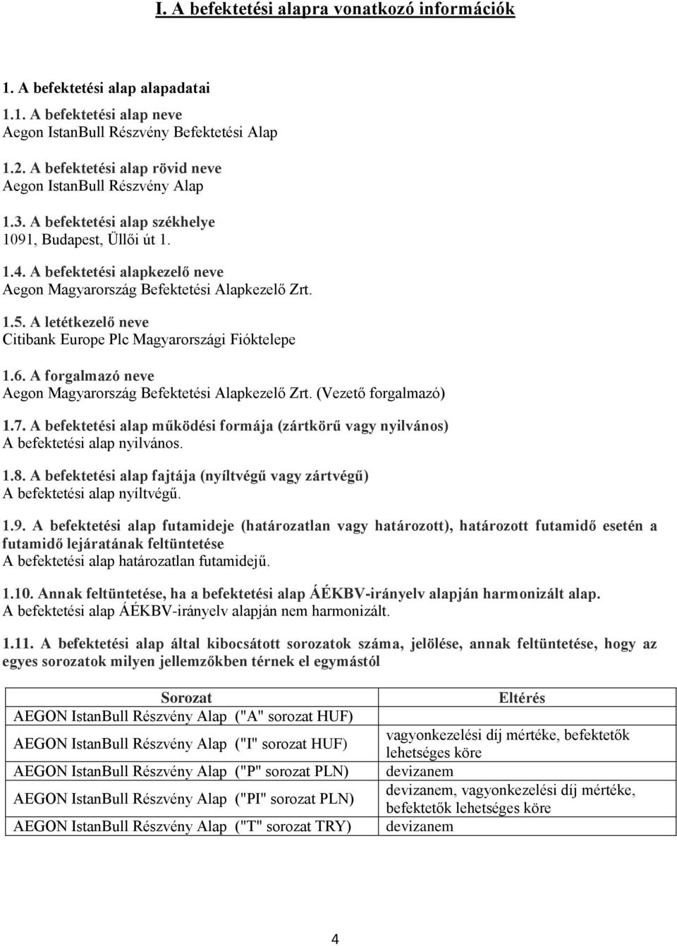 A befektetési alapkezelő neve Aegon Magyarország Befektetési Alapkezelő Zrt. 1.5. A letétkezelő neve Citibank Europe Plc Magyarországi Fióktelepe 1.6.