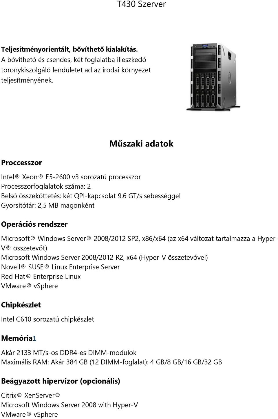 rendszer Microsoft Windows Server 2008/2012 SP2, x86/x64 (az x64 változat tartalmazza a Hyper- V összetevőt) Microsoft Windows Server 2008/2012 R2, x64 (Hyper-V összetevővel) Novell SUSE Linux