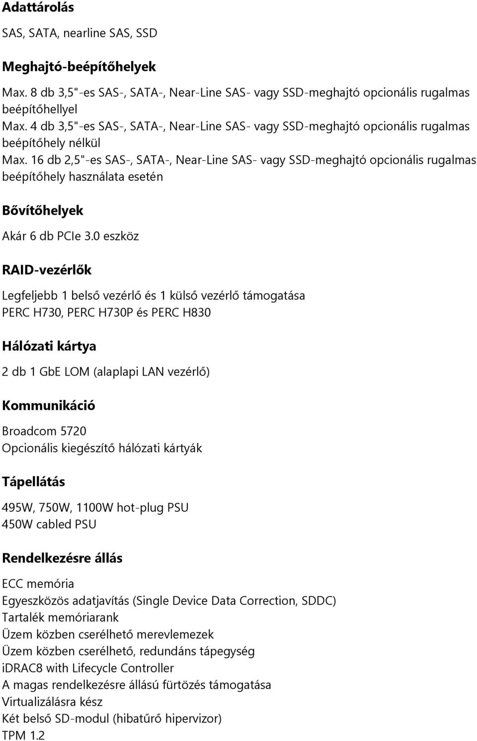 16 db 2,5"-es SAS-, SATA-, Near-Line SAS- vagy SSD-meghajtó opcionális rugalmas beépítőhely használata esetén Bővítőhelyek Akár 6 db PCIe 3.