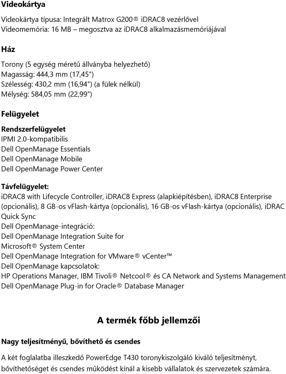 0-kompatibilis Dell OpenManage Essentials Dell OpenManage Mobile Dell OpenManage Power Center Távfelügyelet: idrac8 with Lifecycle Controller, idrac8 Express (alapkiépítésben), idrac8 Enterprise