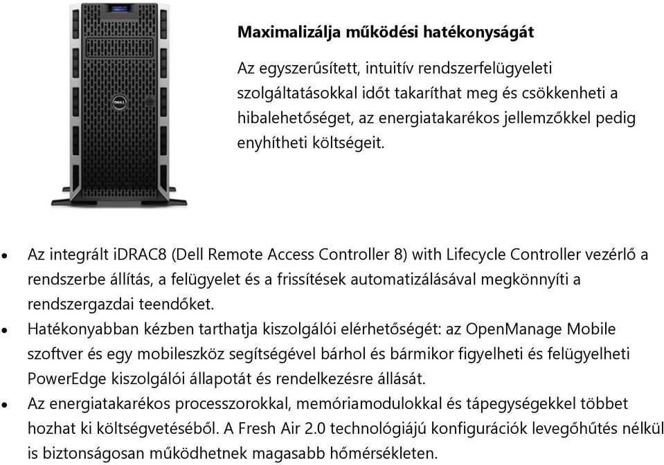 Az integrált idrac8 (Dell Remote Access Controller 8) with Lifecycle Controller vezérlő a rendszerbe állítás, a felügyelet és a frissítések automatizálásával megkönnyíti a rendszergazdai teendőket.