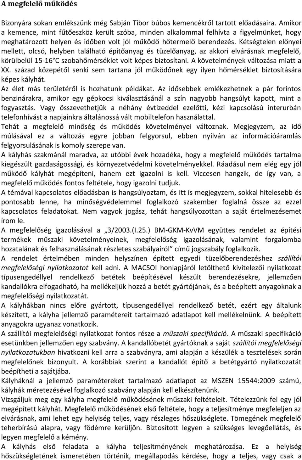 Kétségtelen előnyei mellett, olcsó, helyben található építőanyag és tüzelőanyag, az akkori elvárásnak megfelelő, körülbelül 15-16 C szobahőmérséklet volt képes biztosítani.