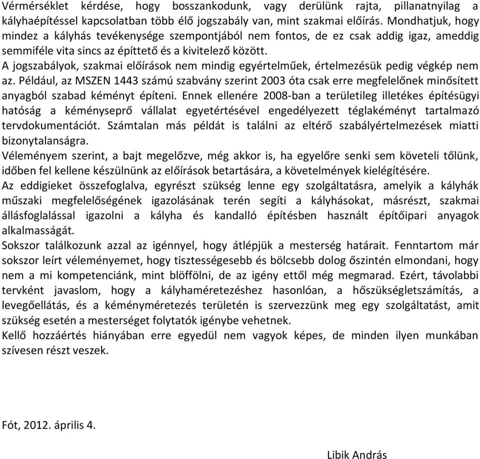 A jogszabályok, szakmai előírások nem mindig egyértelműek, értelmezésük pedig végkép nem az.