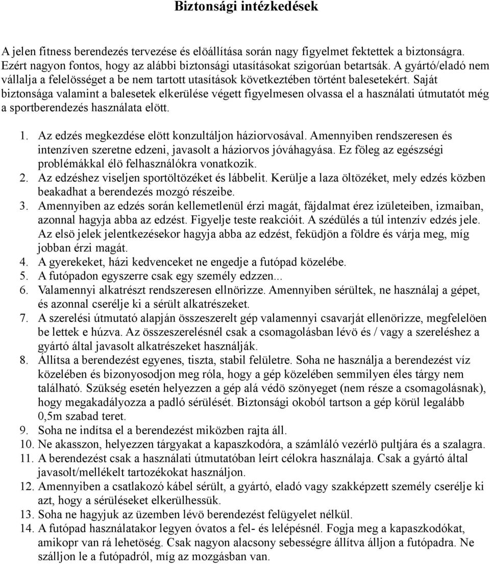 Saját biztonsága valamint a balesetek elkerülése végett figyelmesen olvassa el a használati útmutatót még a sportberendezés használata elött. 1. Az edzés megkezdése elött konzultáljon háziorvosával.